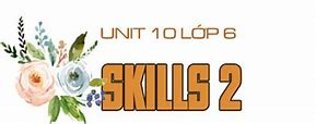 Tiếng Anh Unit 10 Skills 2 Lớp 6